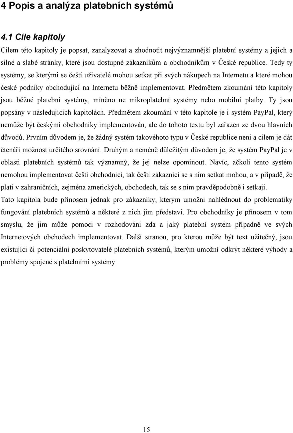 Tedy ty systémy, se kterými se čeští uživatelé mohou setkat při svých nákupech na Internetu a které mohou české podniky obchodující na Internetu běžně implementovat.