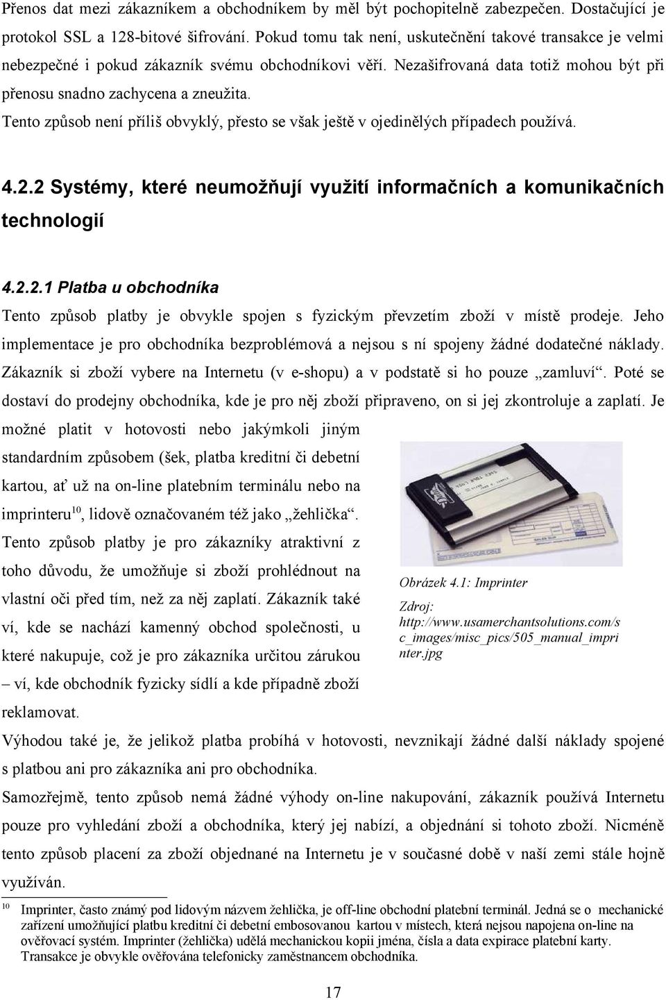 Tento způsob není příliš obvyklý, přesto se však ještě v ojedinělých případech používá. 4.2.2 Systémy, které neumožňují využití informačních a komunikačních technologií 4.2.2.1 Platba u obchodníka Tento způsob platby je obvykle spojen s fyzickým převzetím zboží v místě prodeje.