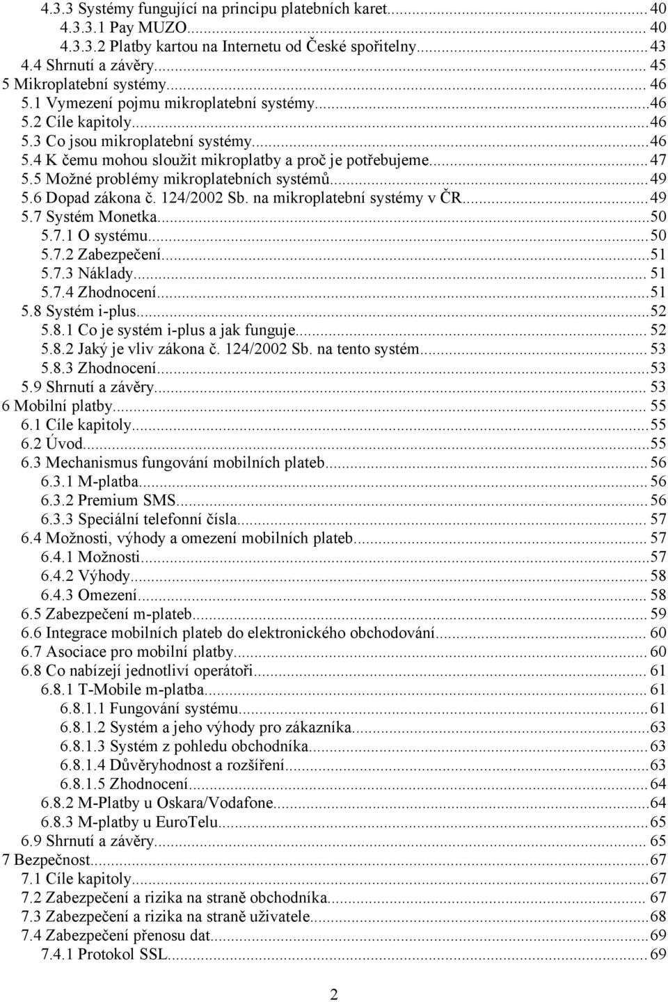 5 Možné problémy mikroplatebních systémů...49 5.6 Dopad zákona č. 124/2002 Sb. na mikroplatební systémy v ČR...49 5.7 Systém Monetka...50 5.7.1 O systému...50 5.7.2 Zabezpečení...51 5.7.3 Náklady.