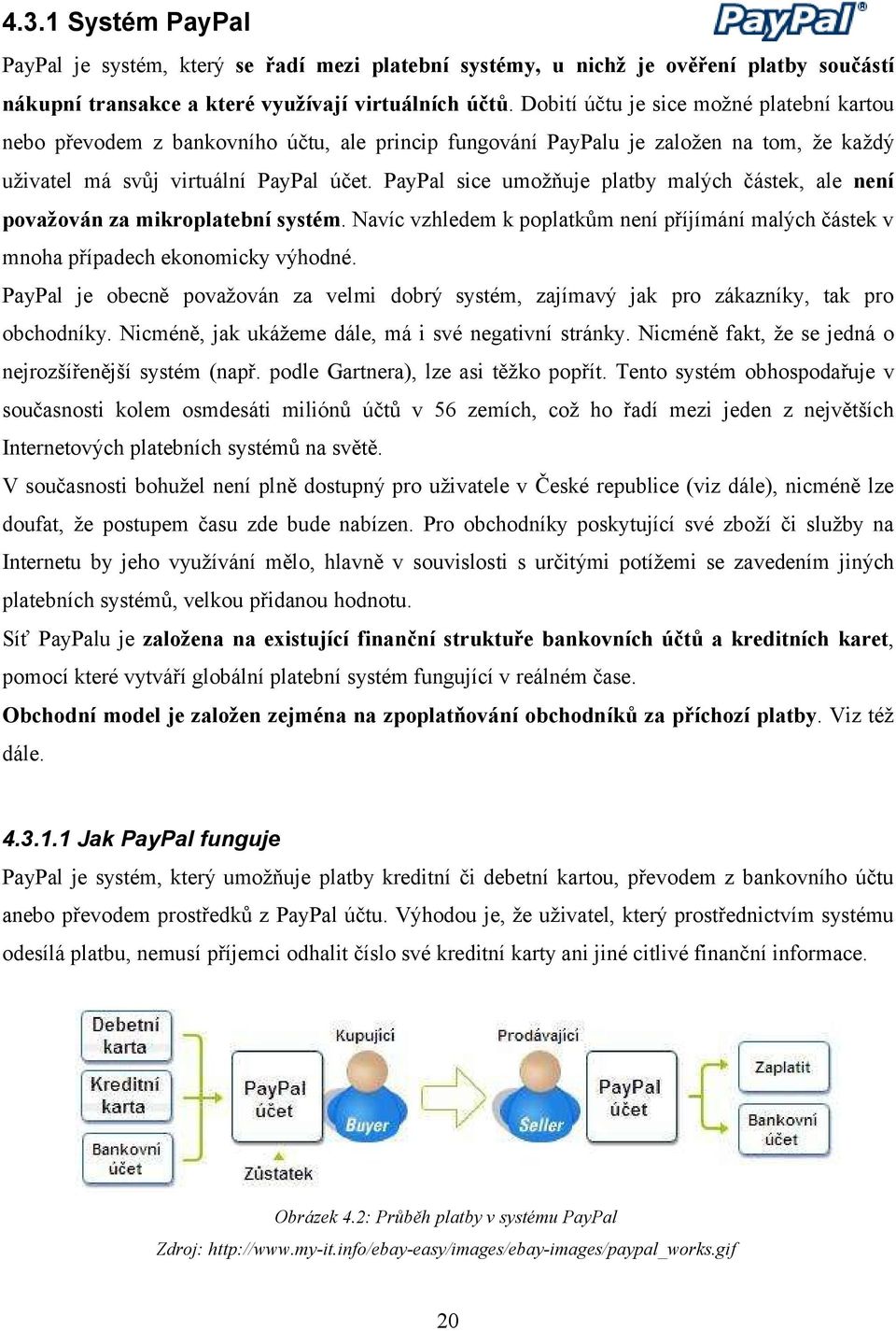 PayPal sice umožňuje platby malých částek, ale není považován za mikroplatební systém. Navíc vzhledem k poplatkům není příjímání malých částek v mnoha případech ekonomicky výhodné.