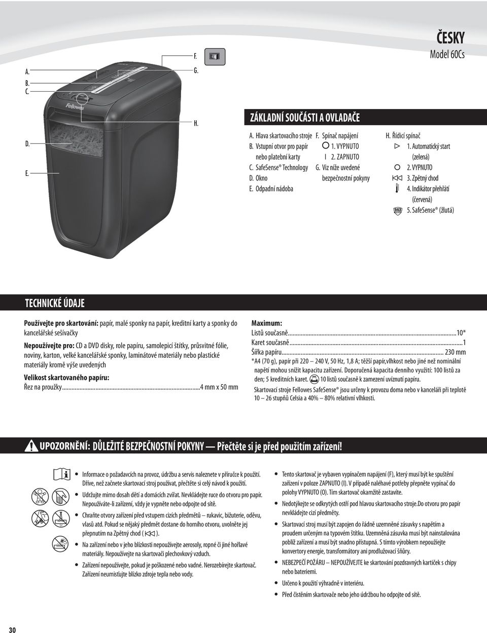 SafeSense (žlutá) TECHNICKÉ ÚDAJE Používejte pro skartování: papír, malé sponky na papír, kreditní karty a sponky do kancelářské sešívačky Nepoužívejte pro: CD a DVD disky, role papíru, samolepicí