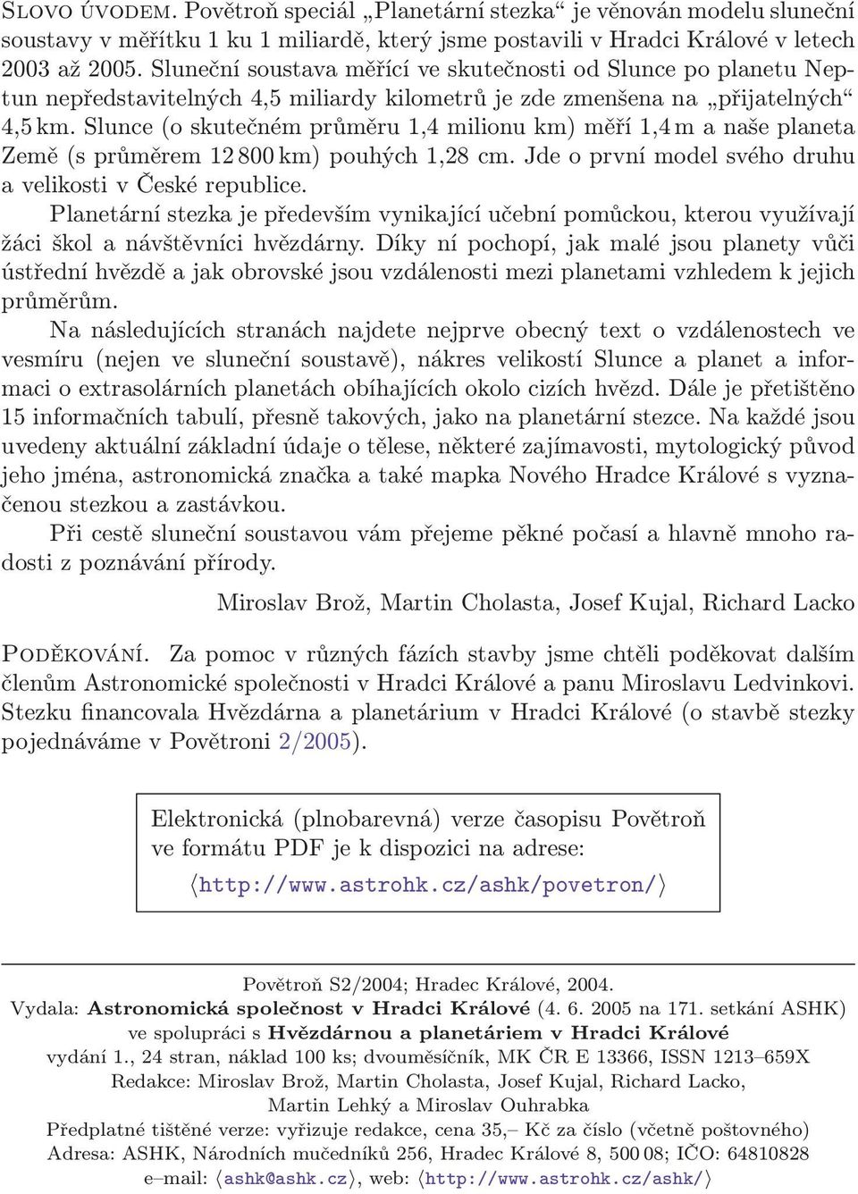 Slunce (o skutečném průměru 1,4 milionu km) měří 1,4 m a naše planeta Země (s průměrem 12 800 km) pouhých 1,28 cm. Jde o první model svého druhu a velikosti v České republice.