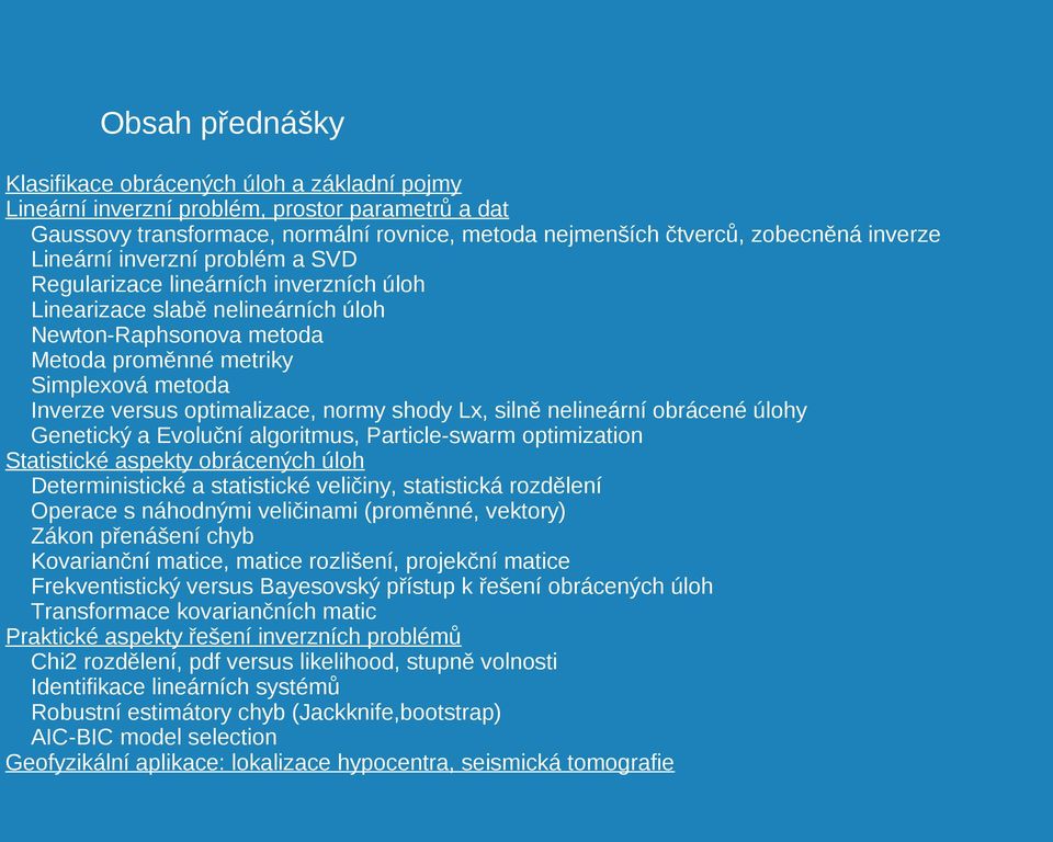optimalizace, normy shody Lx, silně nelineární obrácené úlohy Genetický a Evoluční algoritmus, Particle-swarm optimization Statistické aspekty obrácených úloh Deterministické a statistické veličiny,