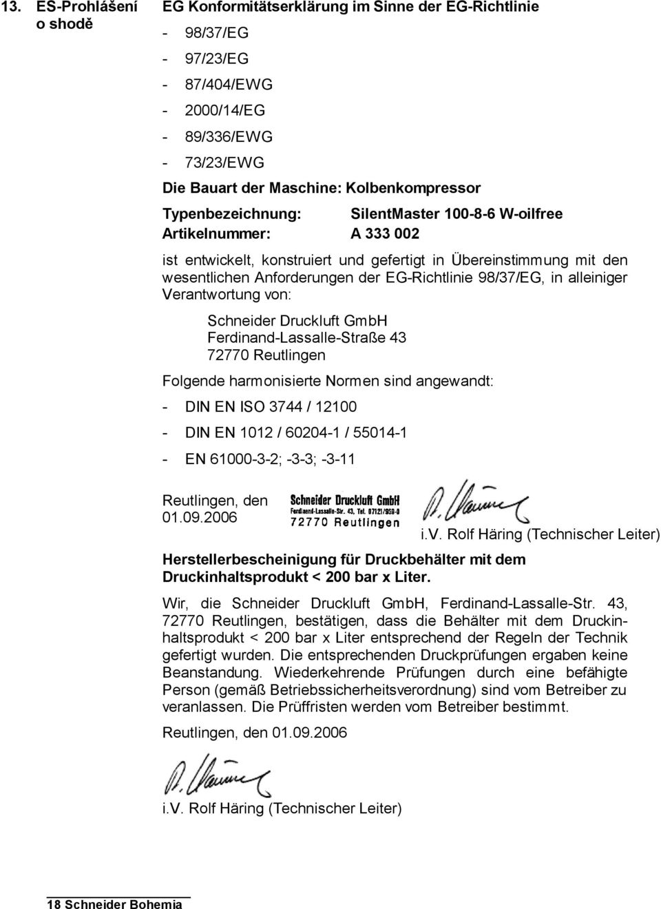 in alleiniger Verantwortung von: Schneider Druckluft GmbH Ferdinand-Lassalle-Straße 43 72770 Reutlingen Folgende harmonisierte Normen sind angewandt: - DIN EN ISO 3744 / 12100 - DIN EN 1012 / 60204-1