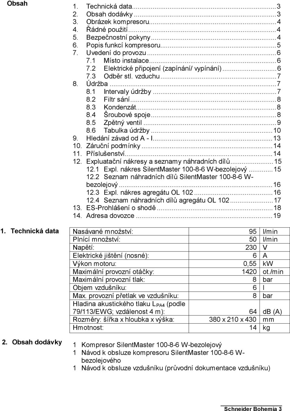 ..9 8.6 Tabulka údržby...10 9. Hledání závad od A - I...13 10. Záruční podmínky...14 11. Příslušenství...14 12. Expluatační nákresy a seznamy náhradních dílů...15 12.1 Expl.