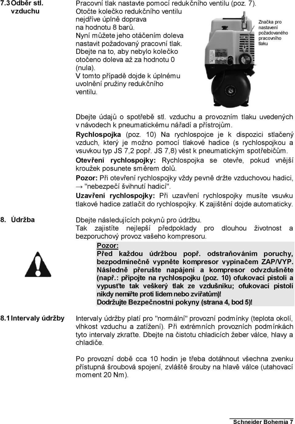 V tomto případě dojde k úplnému uvolnění pružiny redukčního ventilu. Značka pro nastavení požadovaného pracovního tlaku Dbejte údajů o spotřebě stl.