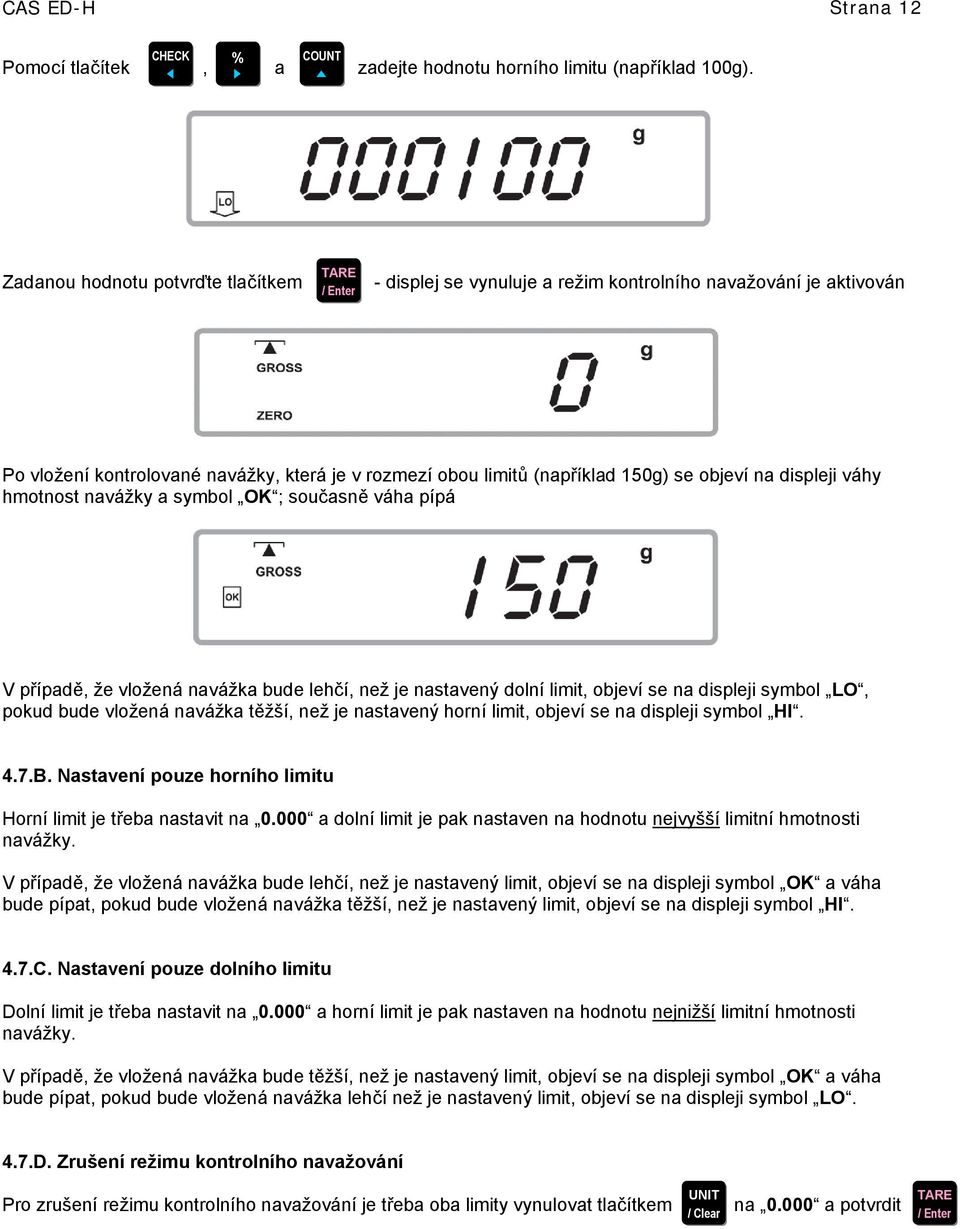 displeji váhy hmotnost navážky a symbol OK ; současně váha pípá V případě, že vložená navážka bude lehčí, než je nastavený dolní limit, objeví se na displeji symbol LO, pokud bude vložená navážka