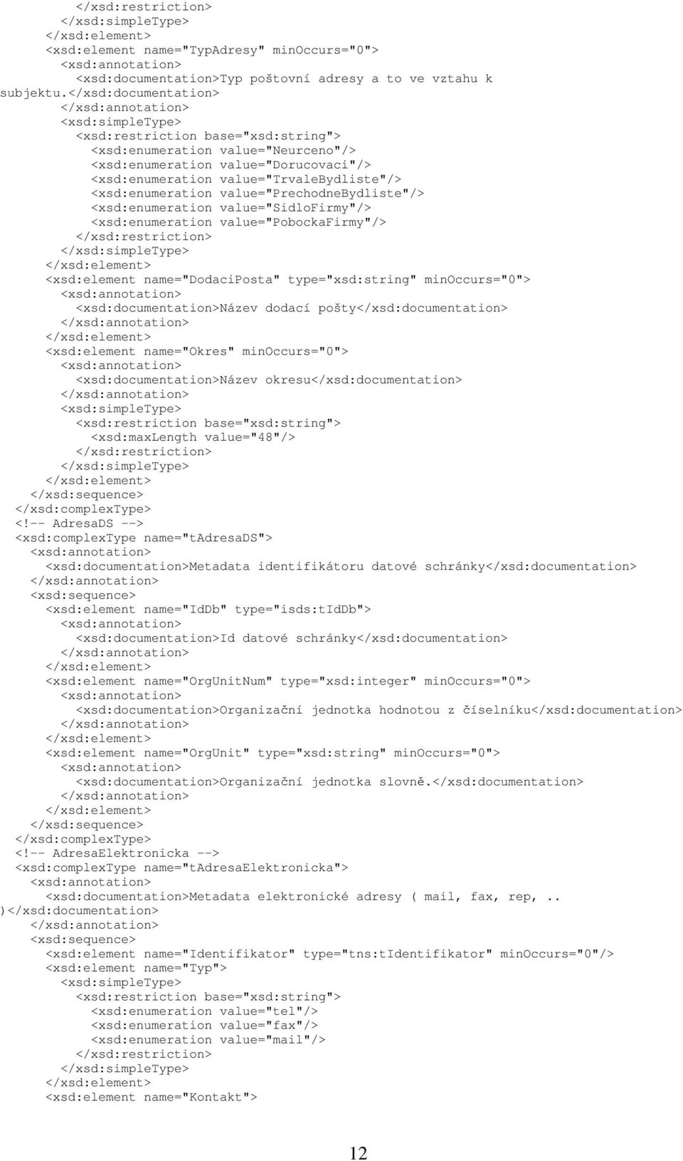 <xsd:enumeration value="pobockafirmy"/> <xsd:element name="dodaciposta" type="xsd:string" minoccurs="0"> Název dodací pošty <xsd:element name="okres" minoccurs="0"> Název okresu <xsd:maxlength