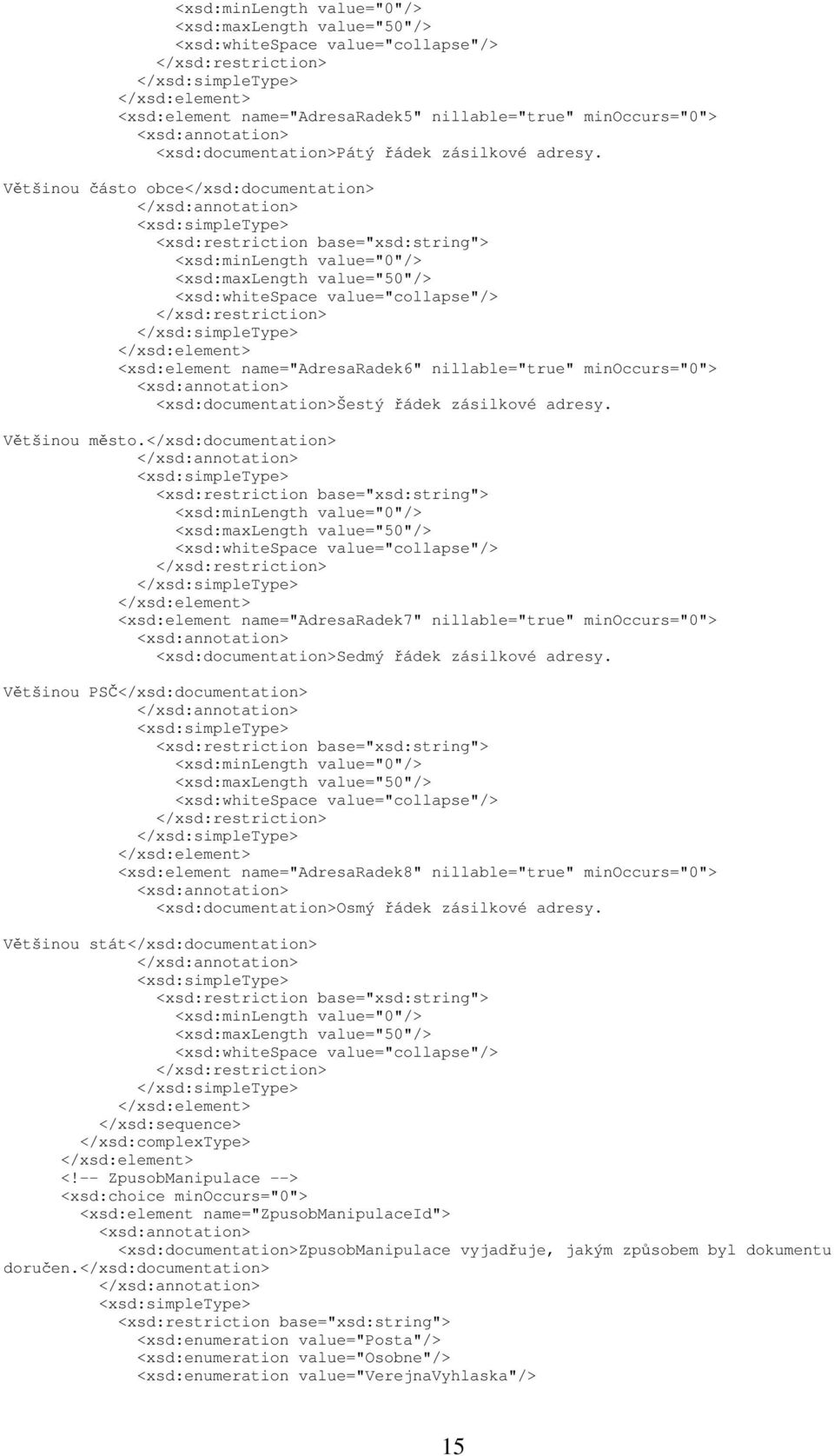 <xsd:minlength value="0"/> <xsd:element name="adresaradek7" nillable="true" minoccurs="0"> Sedmý řádek zásilkové adresy.