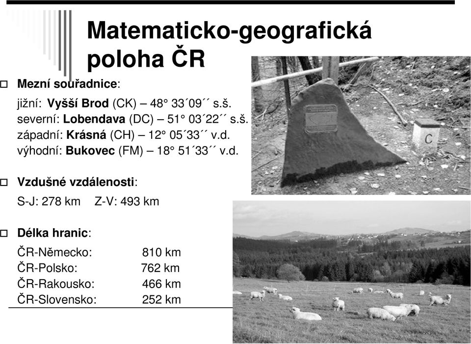 d. Vzdušné vzdálenosti: S-J: 278 km Z-V: 493 km Délka hranic: ČR-Německo: