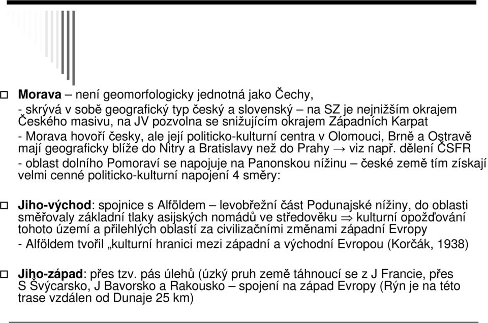 děleníčsfr - oblast dolního Pomoraví se napojuje na Panonskou nížinu české země tím získají velmi cenné politicko-kulturní napojení 4 směry: Jiho-východ: spojnice s Alföldem levobřežníčást Podunajské