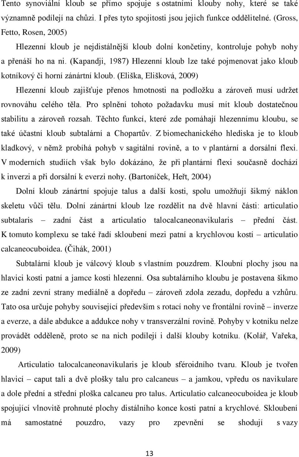 (Kapandji, 1987) Hlezenní kloub lze také pojmenovat jako kloub kotníkový či horní zánártní kloub.