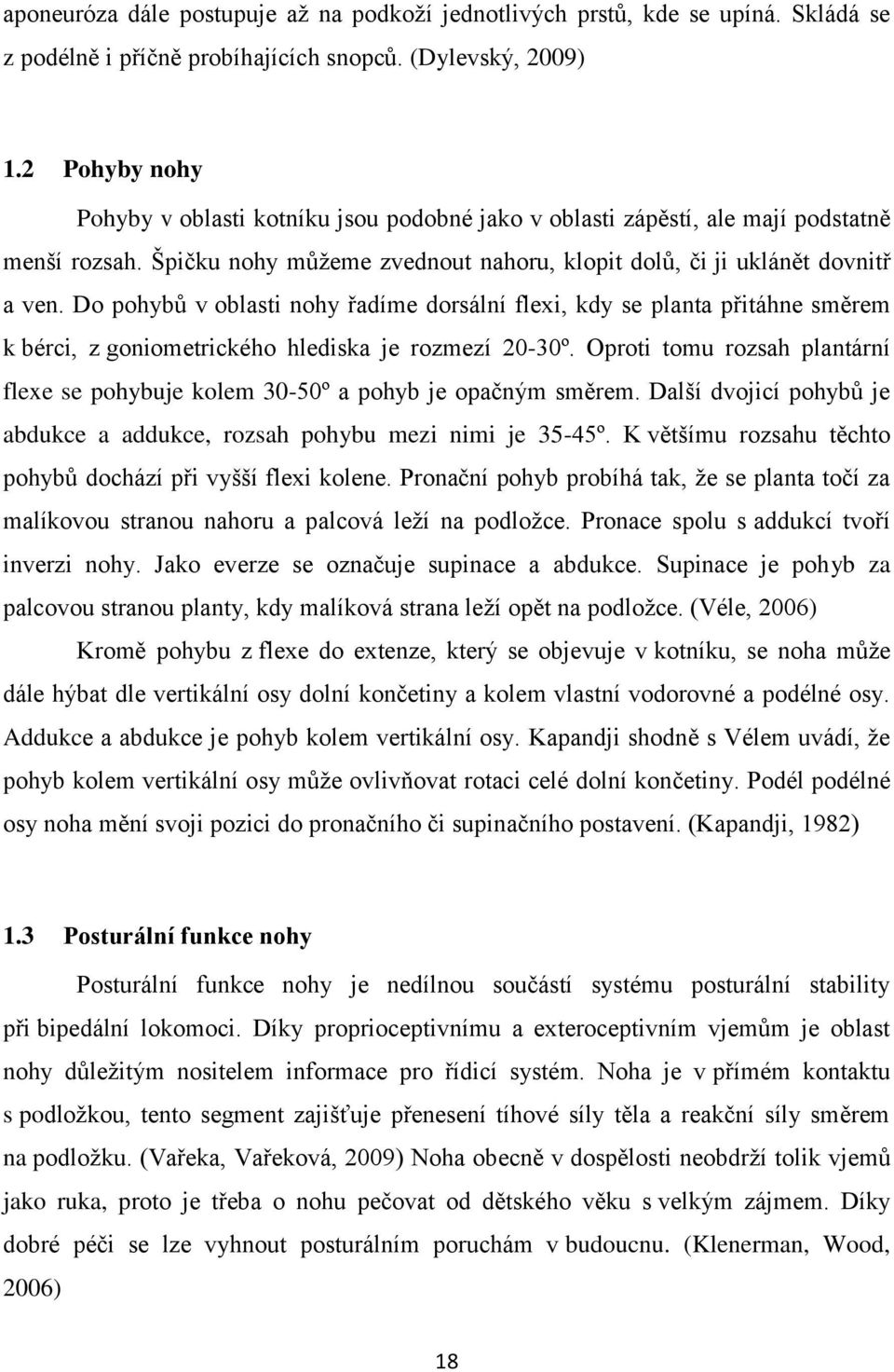 Do pohybů v oblasti nohy řadíme dorsální flexi, kdy se planta přitáhne směrem k bérci, z goniometrického hlediska je rozmezí 20-30º.