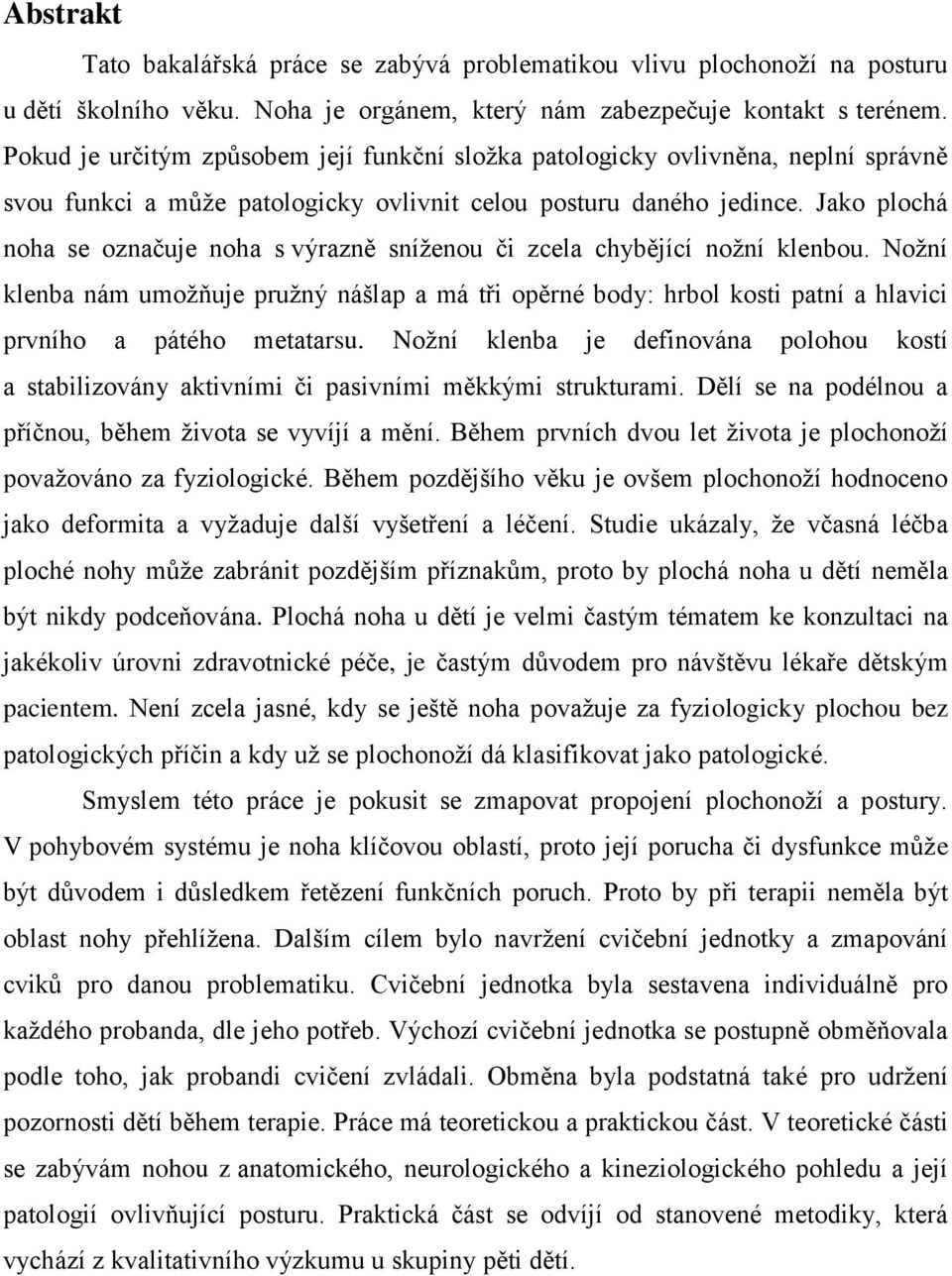 Jako plochá noha se označuje noha s výrazně sníženou či zcela chybějící nožní klenbou.