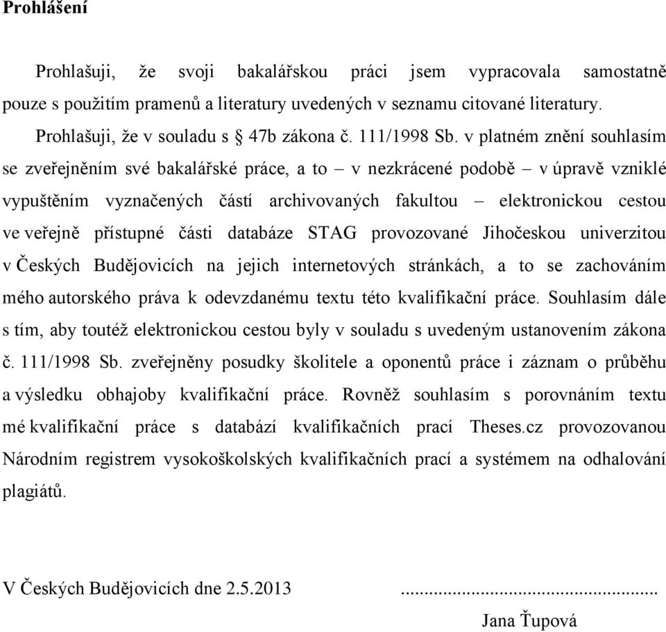 v platném znění souhlasím se zveřejněním své bakalářské práce, a to v nezkrácené podobě v úpravě vzniklé vypuštěním vyznačených částí archivovaných fakultou elektronickou cestou ve veřejně přístupné