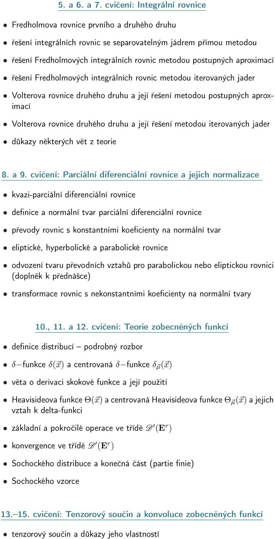 aproximací řešení Fredholmových integrálních rovnic metodou iterovaných jader Volterova rovnice druhého druhu a její řešení metodou postupných aproximací Volterova rovnice druhého druhu a její řešení