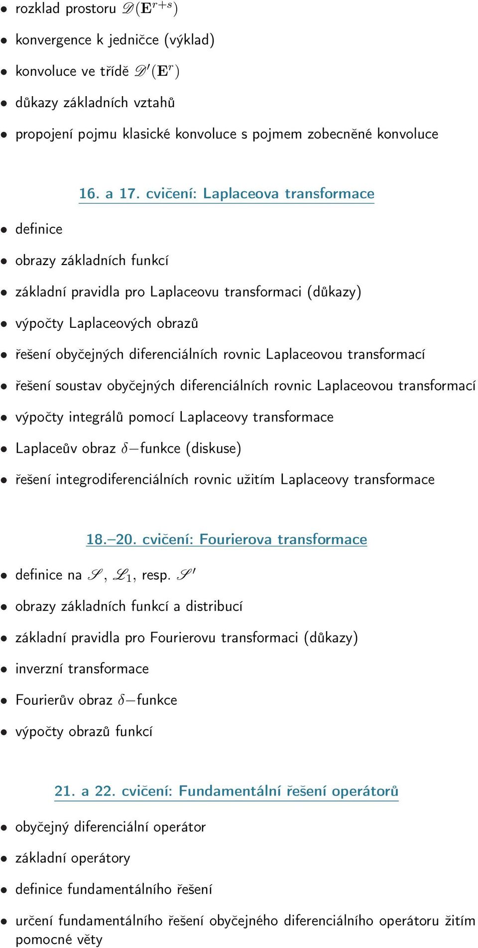 Laplaceovou transformací řešení soustav obyčejných diferenciálních rovnic Laplaceovou transformací výpočty integrálů pomocí Laplaceovy transformace Laplaceův obraz δ funkce (diskuse) řešení