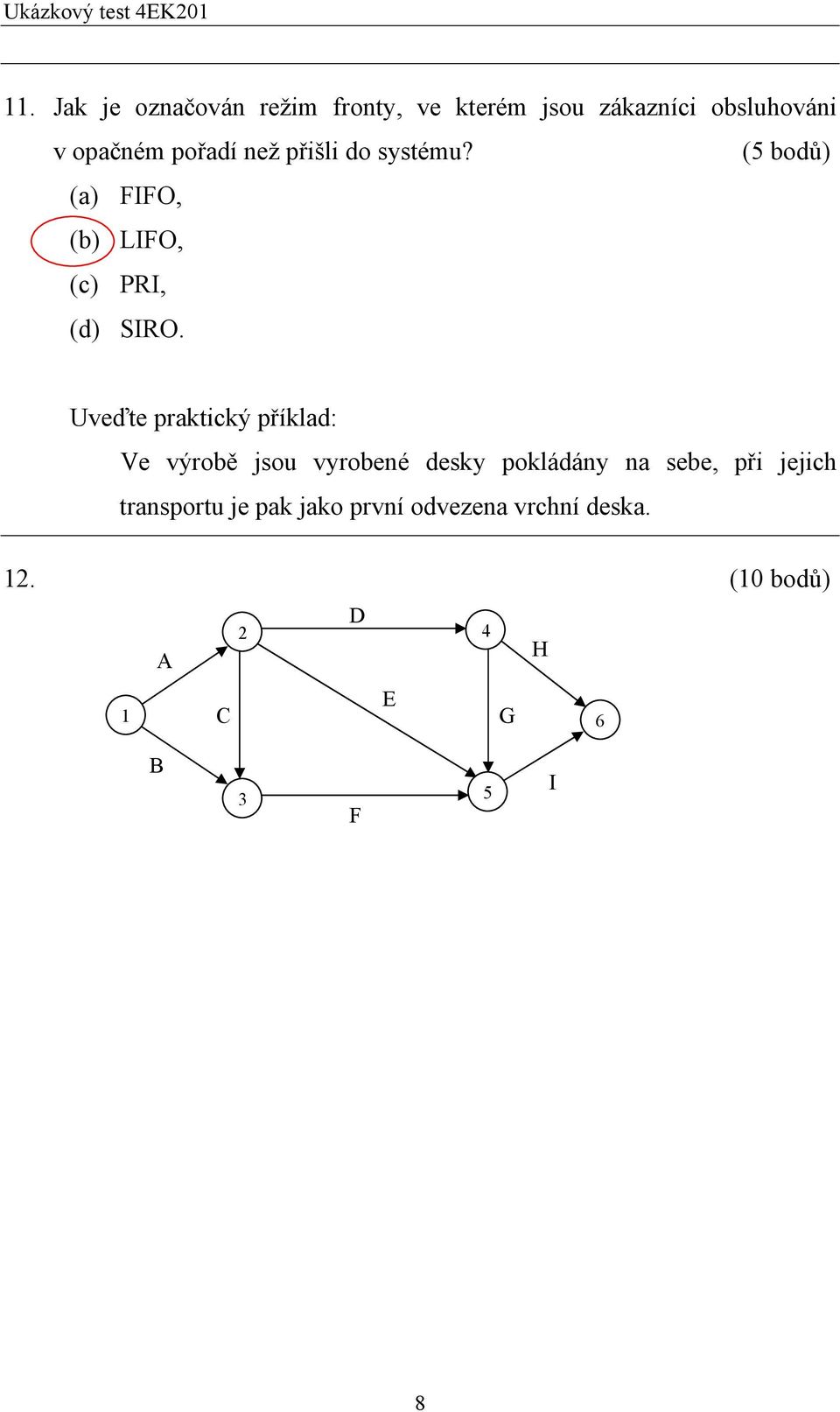 než přišli do systému? (a) FIFO, (b) LIFO, (c) PRI, (d) SIRO.