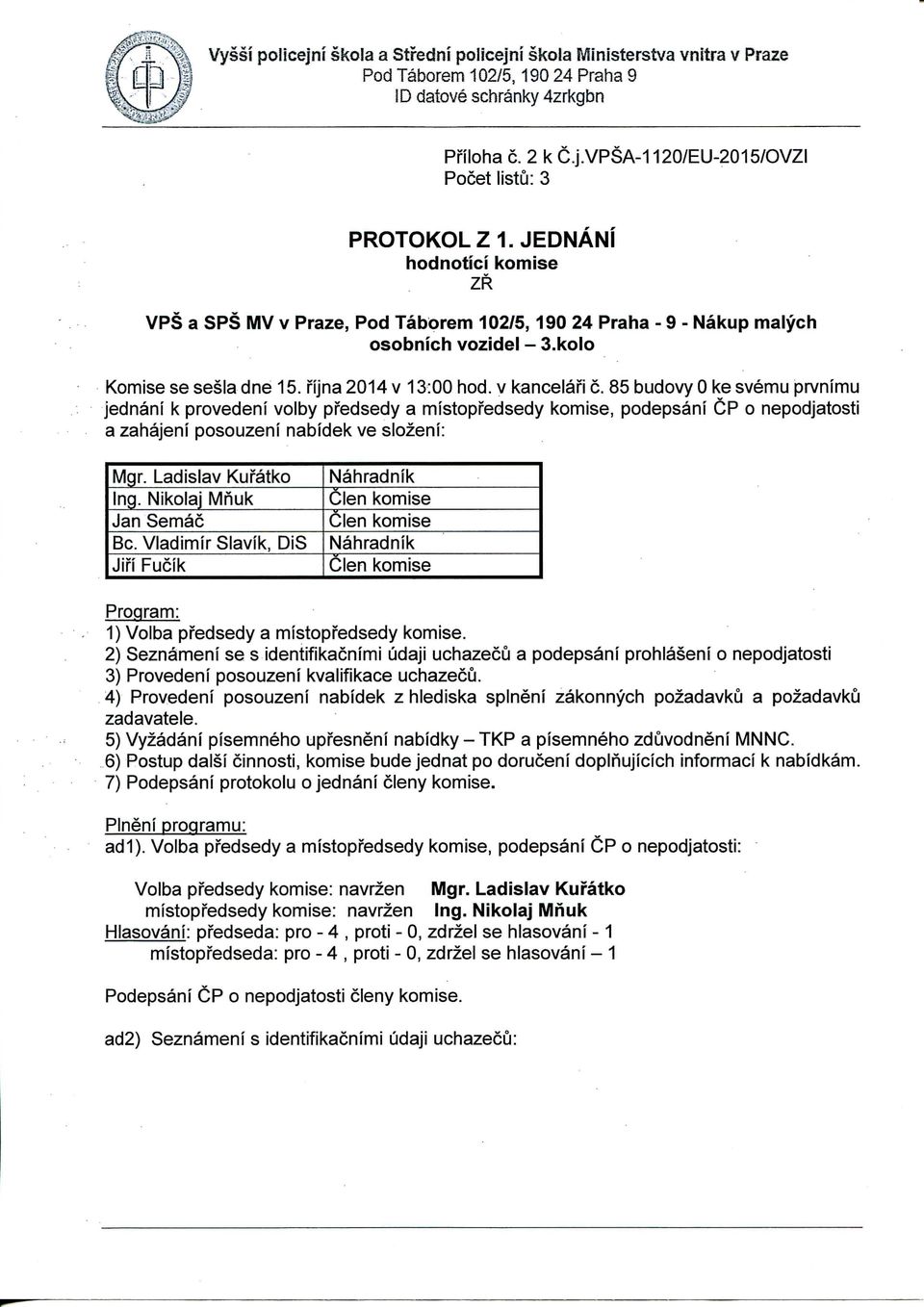 85 budovy 0 ke svemu prvnimu jednani k provedeni volby pfedsedy a mistopfedsedy komise, podepsani C P o nepodjatosti a zahajeni posouzeni nabidek ve slozeni: Mgr. Ladislav Kufatko Nahradnik Ing.