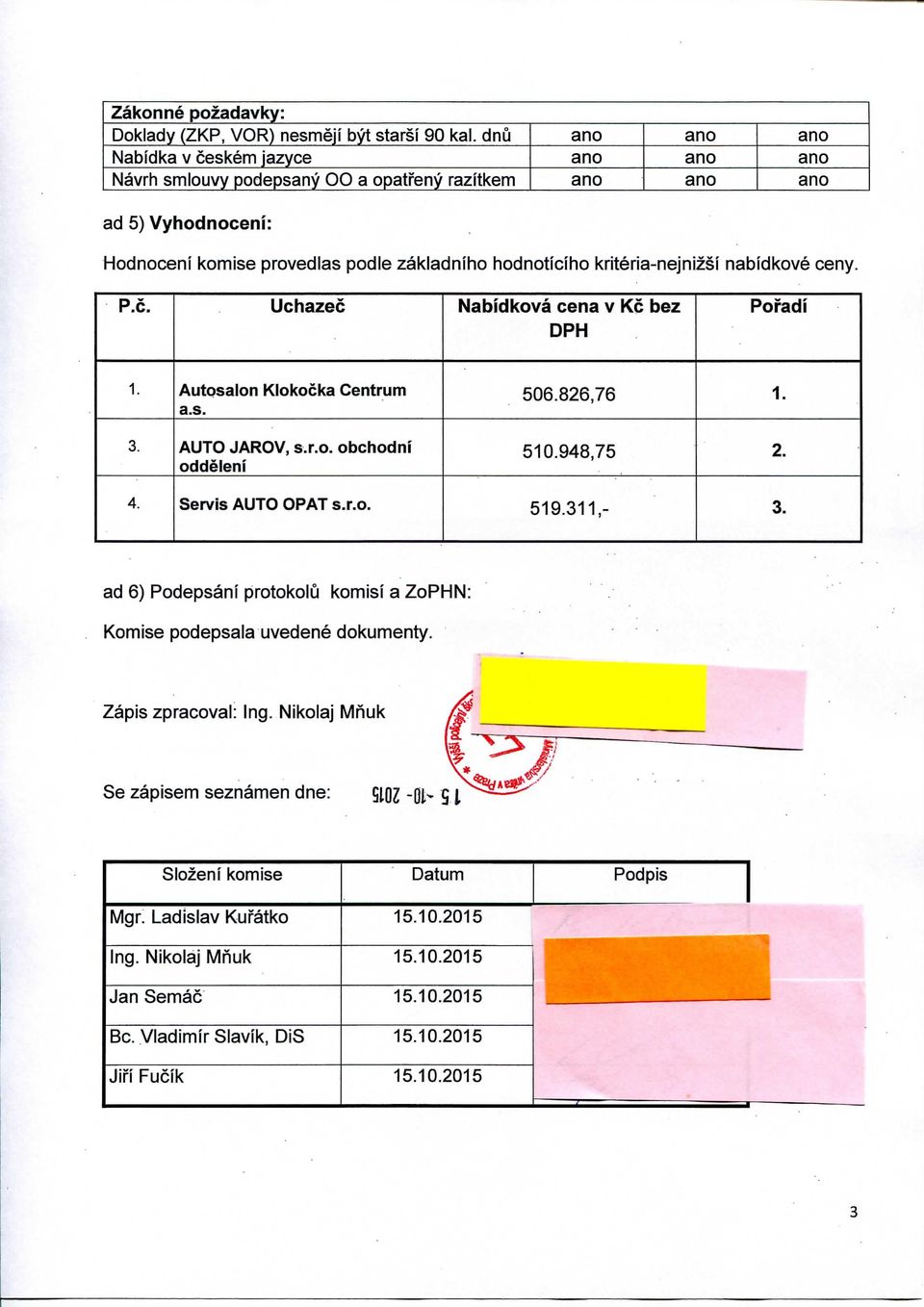 ceny. P.c. Uchazec Nabidkova cena v Kc bez DPH Pofadi 1. Autosalon Centrum 506.826,76 1. 3. JAROV s.r.o. obchodni 510.948,75 2. 4. Servis 519.311,- 3.