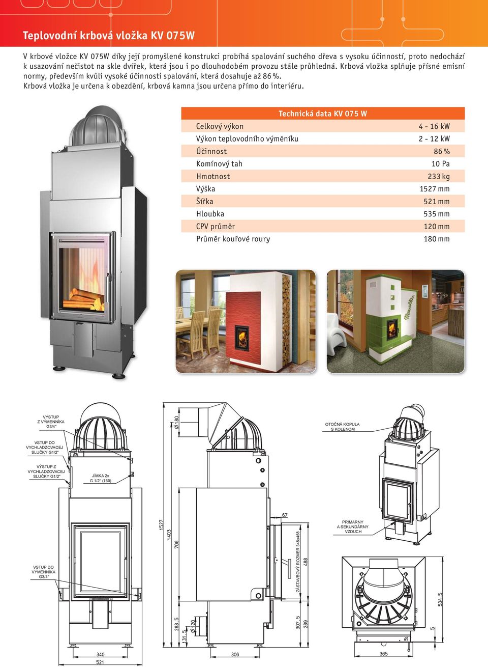 Krbová vložka je určena k obezdění, krbová kamna jsou určena přímo do interiéru.