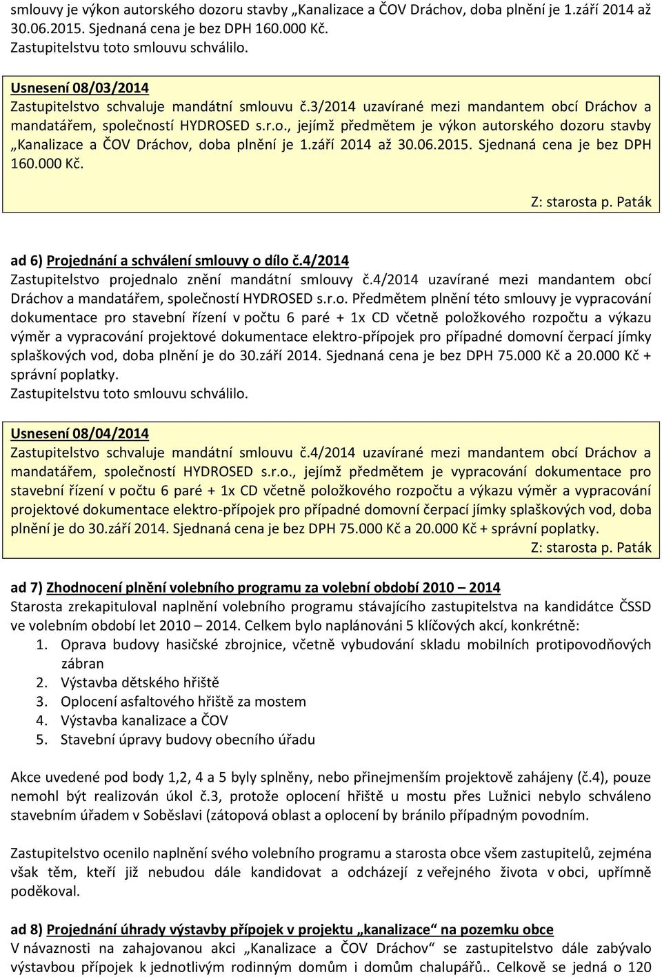 září 2014 až 30.06.2015. Sjednaná cena je bez DPH 160.000 Kč. ad 6) Projednání a schválení smlouvy o dílo č.4/2014 Zastupitelstvo projednalo znění mandátní smlouvy č.