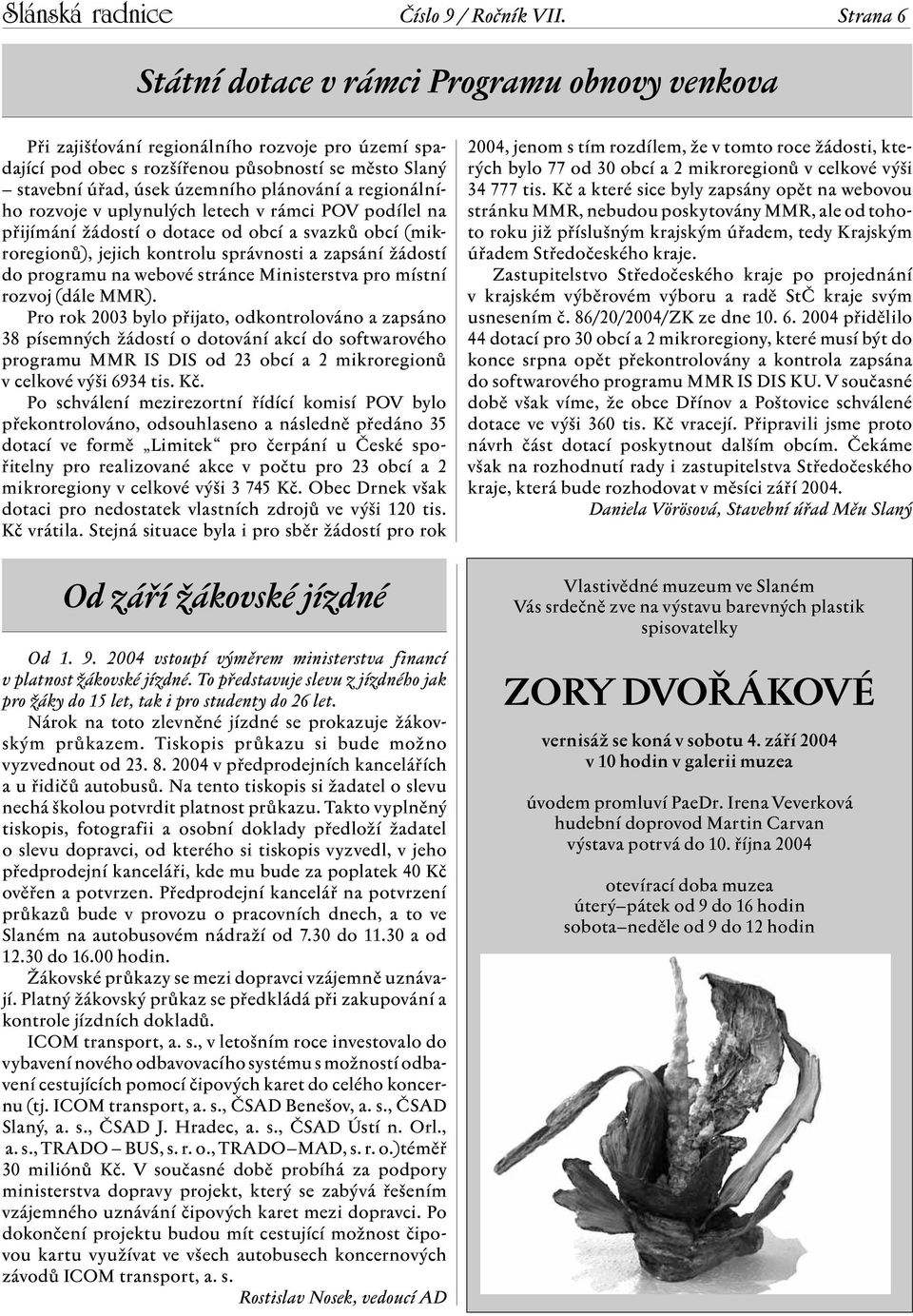 a regionálního rozvoje v uplynulých letech v rámci POV podílel na přijímání žádostí o dotace od obcí a svazků obcí (mikroregionů), jejich kontrolu správnosti a zapsání žádostí do programu na webové