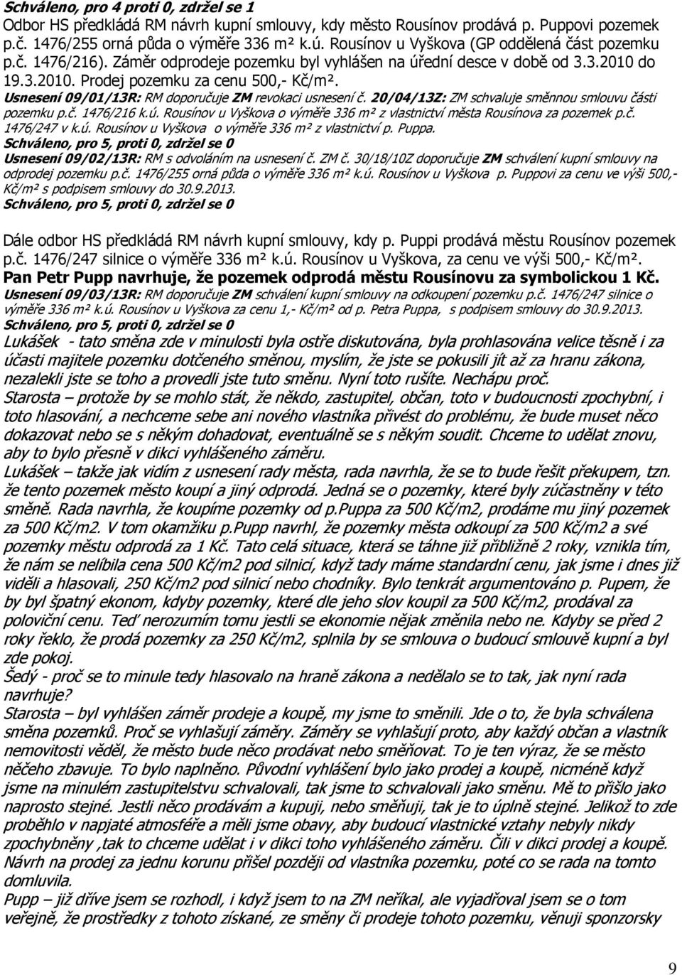 Usnesení 09/01/13R: RM doporučuje ZM revokaci usnesení č. 20/04/13Z: ZM schvaluje směnnou smlouvu části pozemku p.č. 1476/216 k.ú.