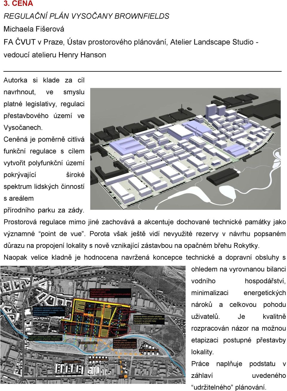 Ceněná je poměrně citlivá funkční regulace s cílem vytvořit polyfunkční území pokrývající široké spektrum lidských činností s areálem přírodního parku za zády.