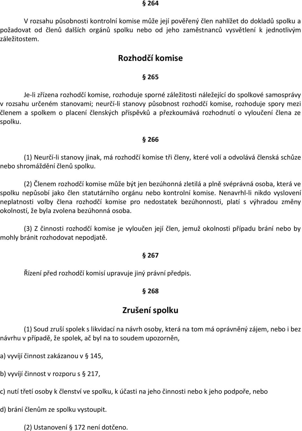 spory mezi členem a spolkem o placení členských příspěvků a přezkoumává rozhodnutí o vyloučení člena ze spolku.