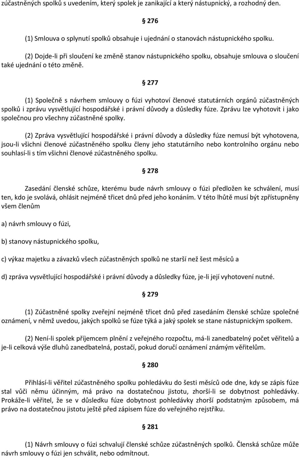 277 (1) Společně s návrhem smlouvy o fúzi vyhotoví členové statutárních orgánů zúčastněných spolků i zprávu vysvětlující hospodářské i právní důvody a důsledky fúze.