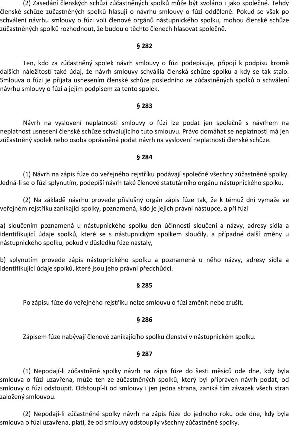 282 Ten, kdo za zúčastněný spolek návrh smlouvy o fúzi podepisuje, připojí k podpisu kromě dalších náležitostí také údaj, že návrh smlouvy schválila členská schůze spolku a kdy se tak stalo.