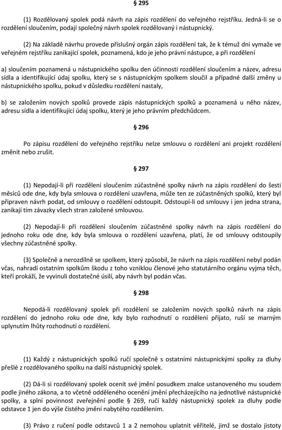 poznamená u nástupnického spolku den účinnosti rozdělení sloučením a název, adresu sídla a identifikující údaj spolku, který se s nástupnickým spolkem sloučil a případné další změny u nástupnického