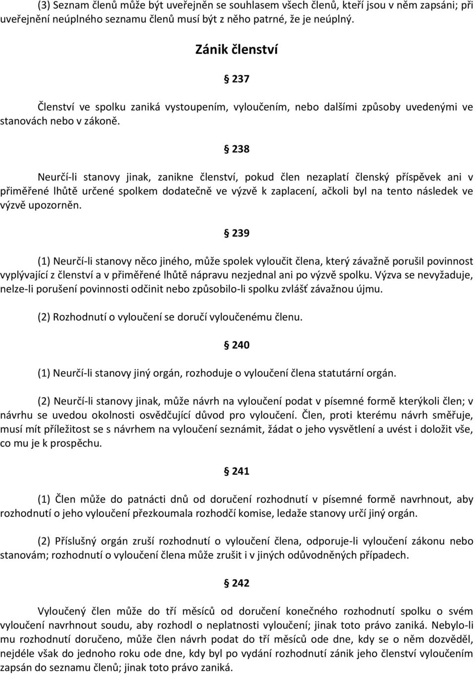 238 Neurčí-li stanovy jinak, zanikne členství, pokud člen nezaplatí členský příspěvek ani v přiměřené lhůtě určené spolkem dodatečně ve výzvě k zaplacení, ačkoli byl na tento následek ve výzvě