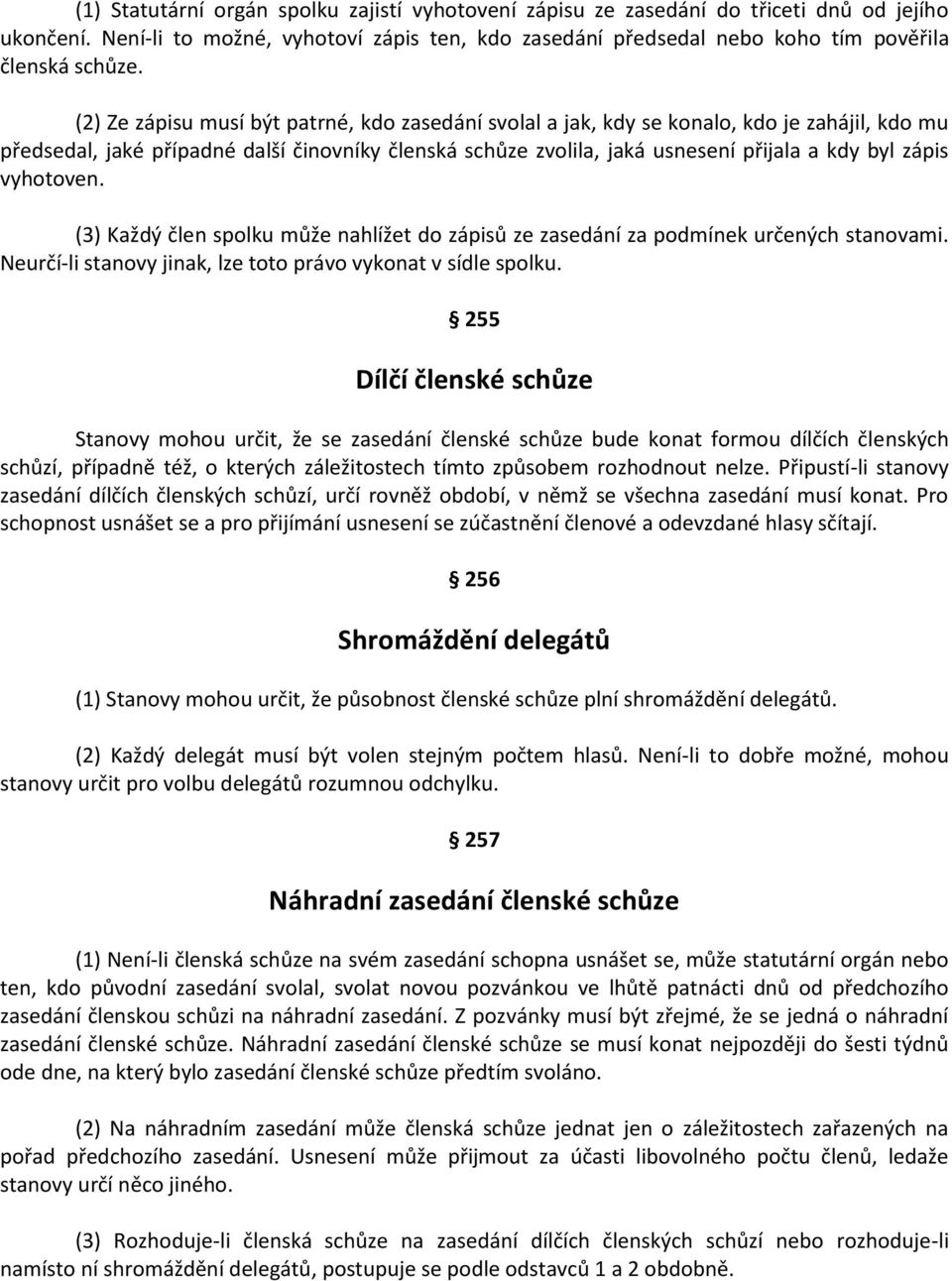 vyhotoven. (3) Každý člen spolku může nahlížet do zápisů ze zasedání za podmínek určených stanovami. Neurčí-li stanovy jinak, lze toto právo vykonat v sídle spolku.