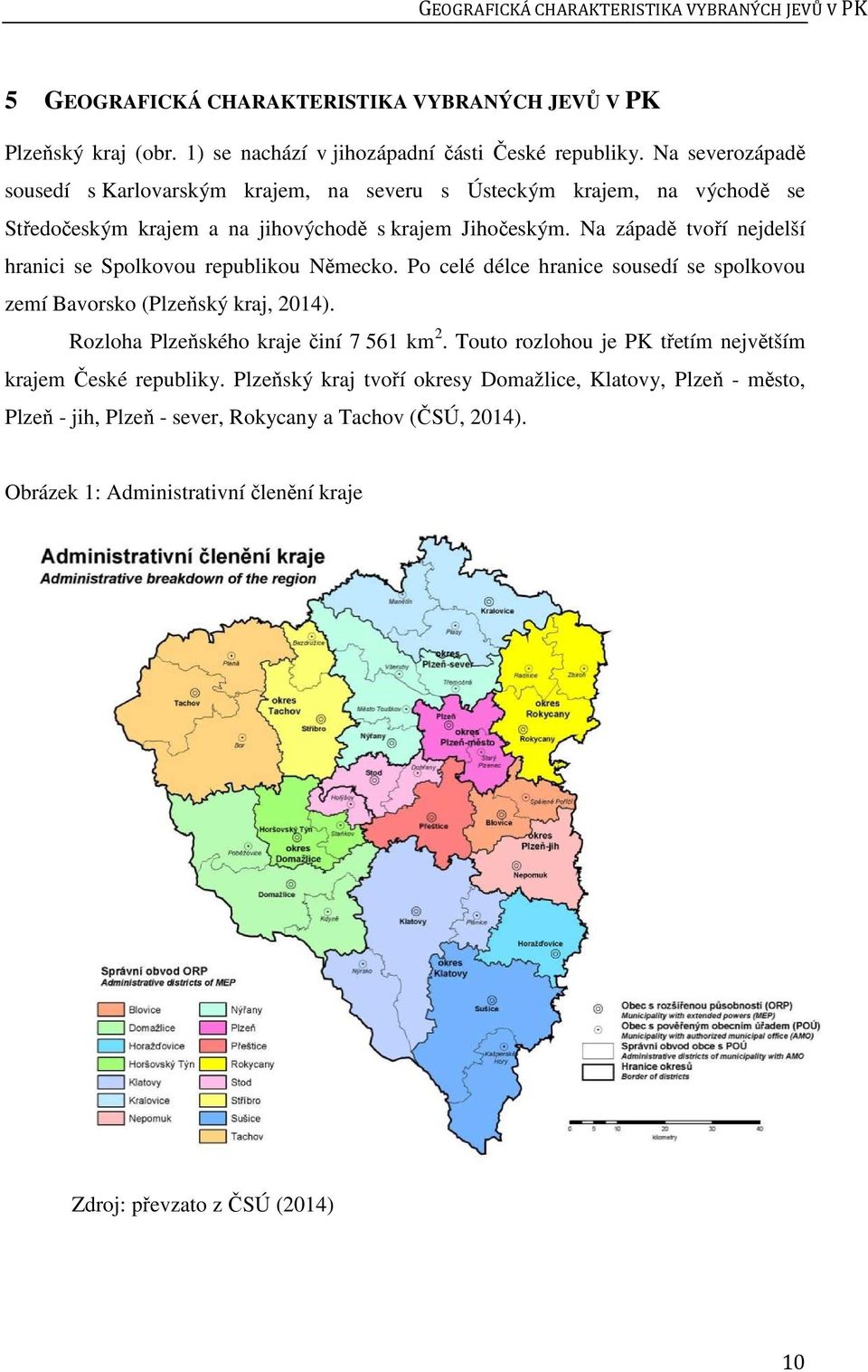 Na západě tvoří nejdelší hranici se Spolkovou republikou Německo. Po celé délce hranice sousedí se spolkovou zemí Bavorsko (Plzeňský kraj, 2014). Rozloha Plzeňského kraje činí 7 561 km 2.