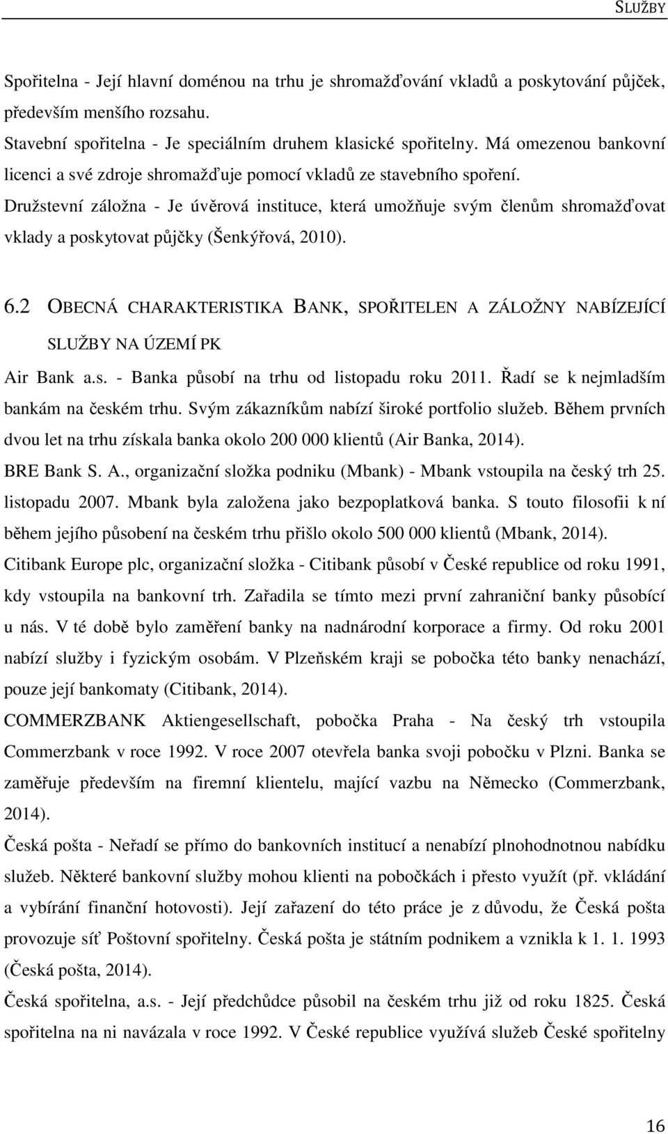 Družstevní záložna - Je úvěrová instituce, která umožňuje svým členům shromažďovat vklady a poskytovat půjčky (Šenkýřová, 2010). 6.