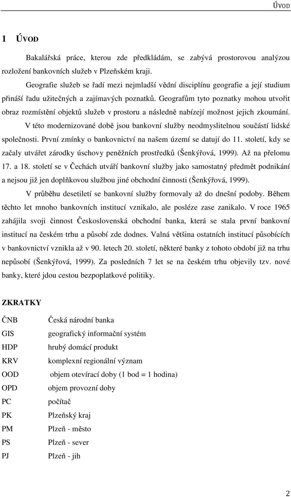 Geografům tyto poznatky mohou utvořit obraz rozmístění objektů služeb v prostoru a následně nabízejí možnost jejich zkoumání.