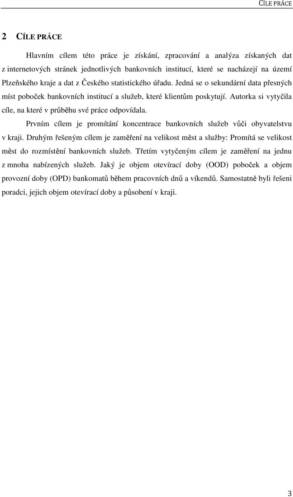 Autorka si vytyčila cíle, na které v průběhu své práce odpovídala. Prvním cílem je promítání koncentrace bankovních služeb vůči obyvatelstvu v kraji.