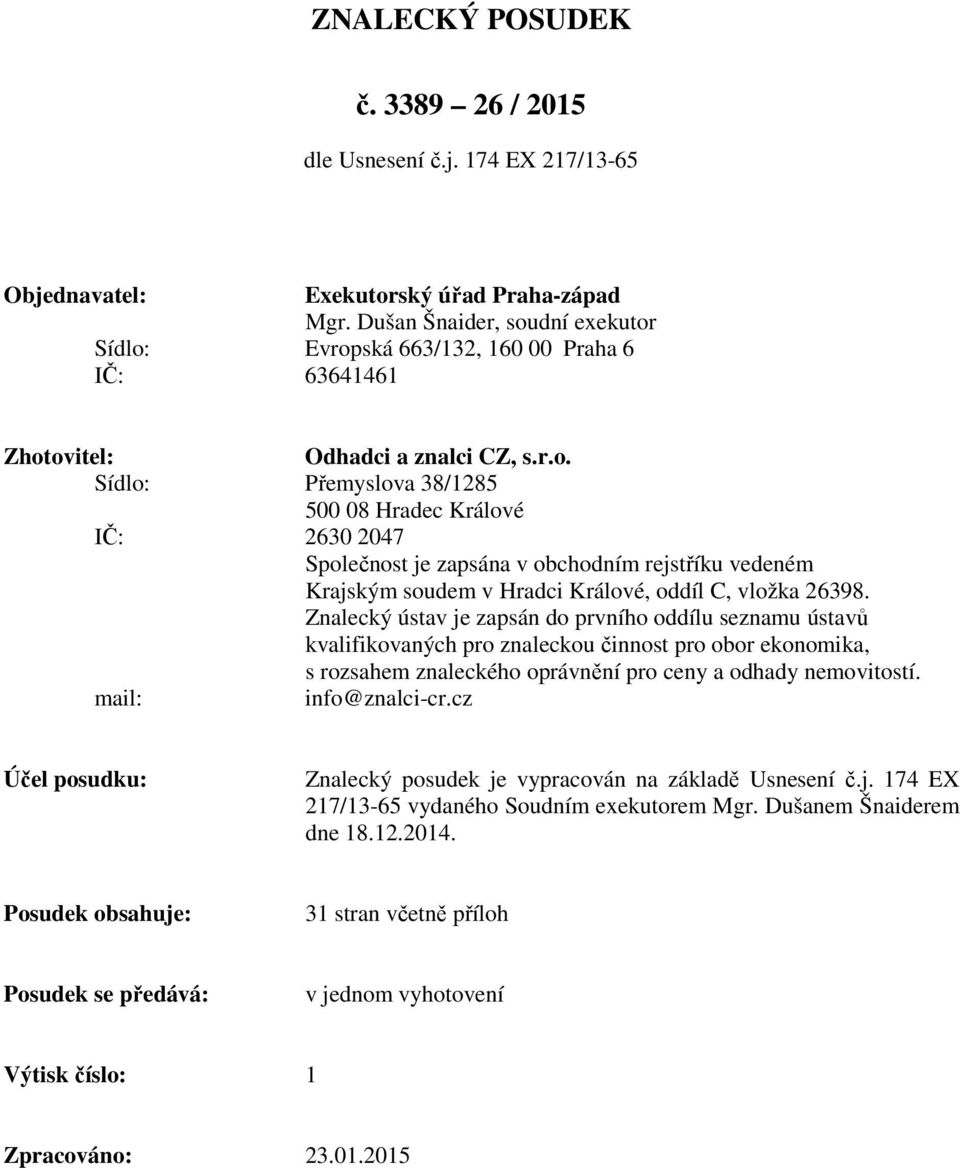 Znalecký ústav je zapsán do prvního oddílu seznamu ústavů kvalifikovaných pro znaleckou činnost pro obor ekonomika, s rozsahem znaleckého oprávnění pro ceny a odhady nemovitostí. mail: info@znalci-cr.