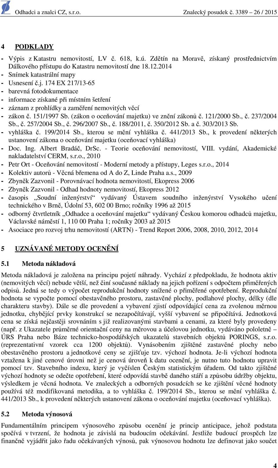 (zákon o oceňování majetku) ve znění zákonů č. 121/2000 Sb., č. 237/2004 Sb., č. 257/2004 Sb., č. 296/2007 Sb., č. 188/2011, č. 350/2012 Sb. a č. 303/2013 Sb. - vyhláška č. 199/2014 Sb.