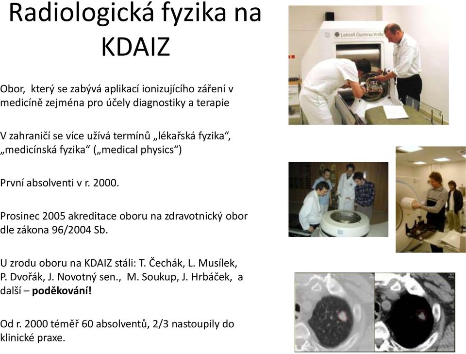 Prosinec 2005 akreditace oboru na zdravotnický obor dle zákona 96/2004 Sb. U zrodu oboru na KDAIZ stáli: T. Čechák, L.