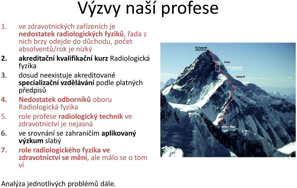 akreditační kvalifikační kurz Radiologická fyzika 3. dosud neexistuje akreditované specializační vzdělávání podle platných předpisů 4.