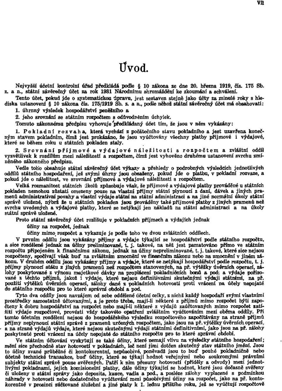 , podle něhož státní závěrečný účet má obsahovati: 1. úhrnný výsledek hospodářství peněžního a 2. jeho srovnání se státním rozpočtem s odůvodněním úchylek.
