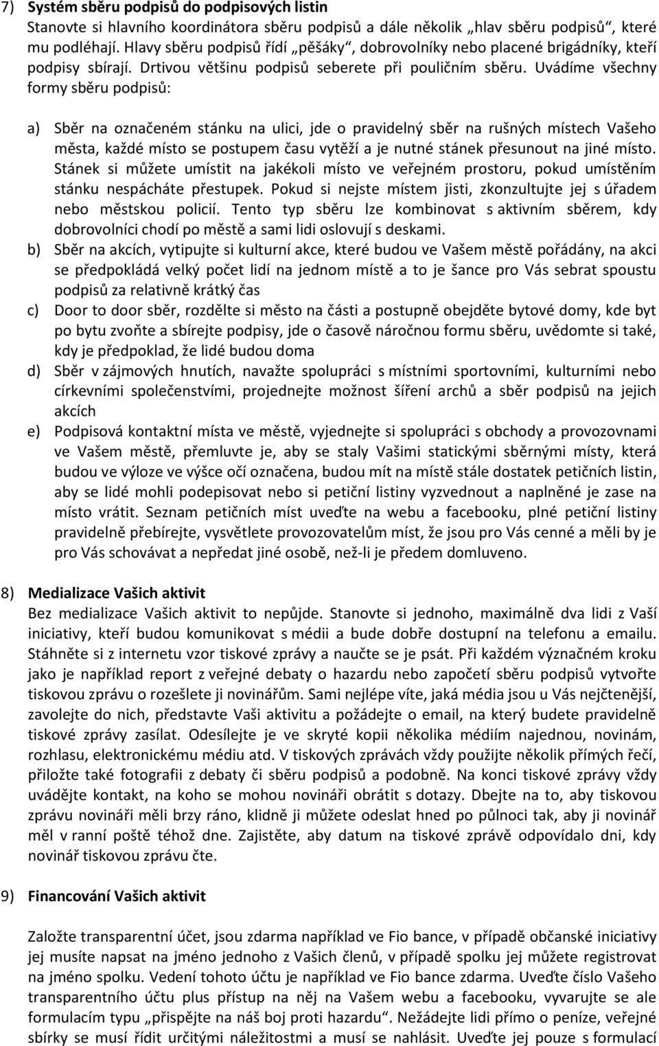 Uvádíme všechny formy sběru podpisů: a) Sběr na označeném stánku na ulici, jde o pravidelný sběr na rušných místech Vašeho města, každé místo se postupem času vytěží a je nutné stánek přesunout na