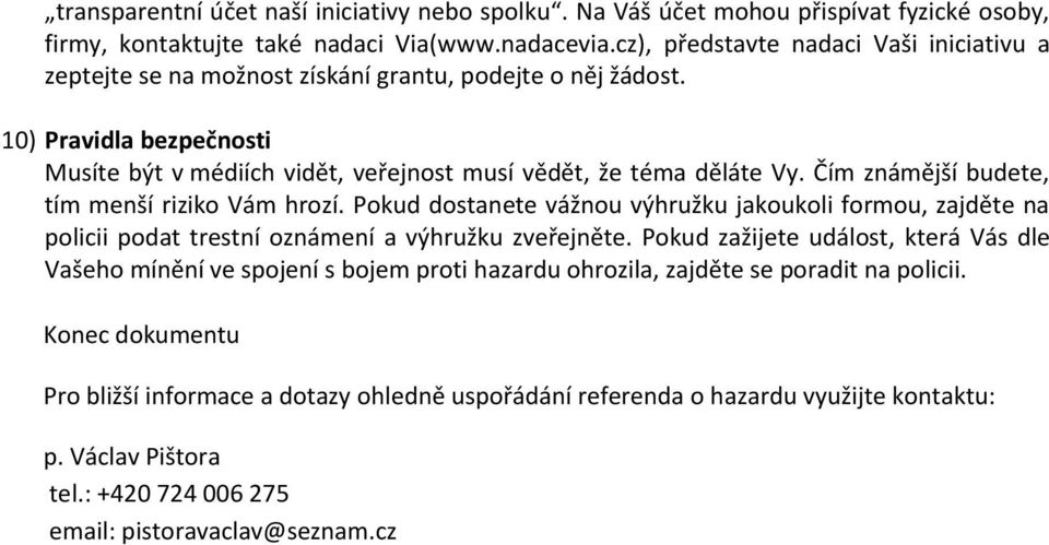 Čím známější budete, tím menší riziko Vám hrozí. Pokud dostanete vážnou výhružku jakoukoli formou, zajděte na policii podat trestní oznámení a výhružku zveřejněte.