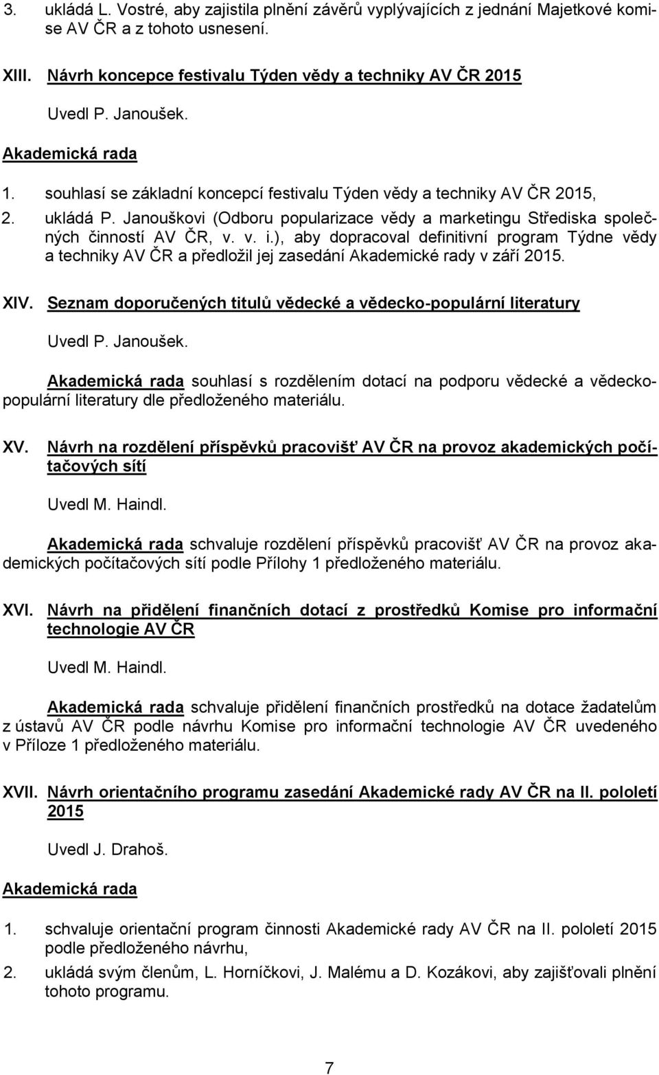 ), aby dopracoval definitivní program Týdne vědy a techniky AV ČR a předložil jej zasedání Akademické rady v září 2015. XIV. Seznam doporučených titulů vědecké a vědecko-populární literatury Uvedl P.