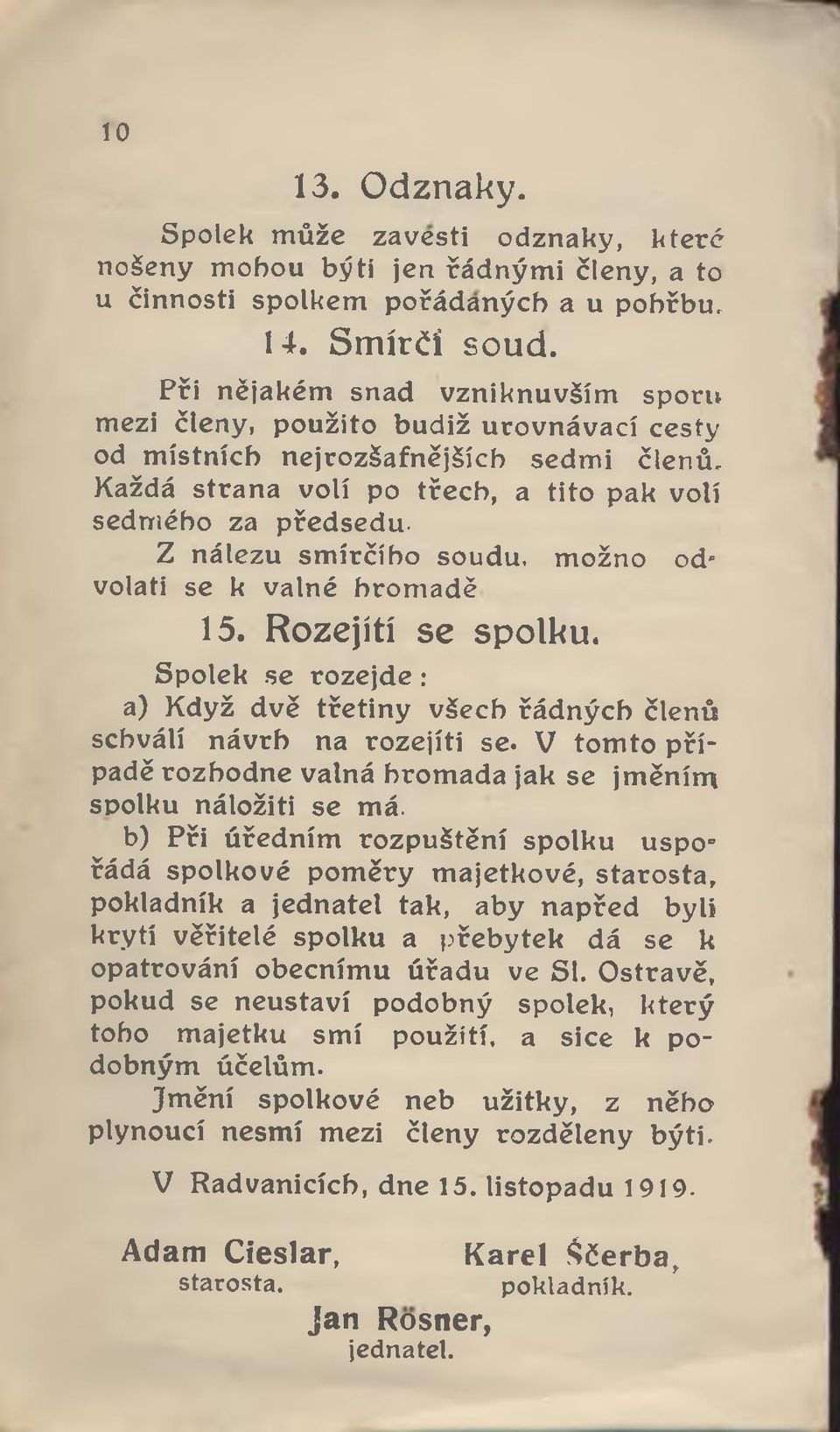 Každá strana volí po třech, a tito pak voli sedmého za předsedu- Z nálezu smírčího soudu, možno odvolati se k valné hrom adě 15. Rozejiti se spolku.