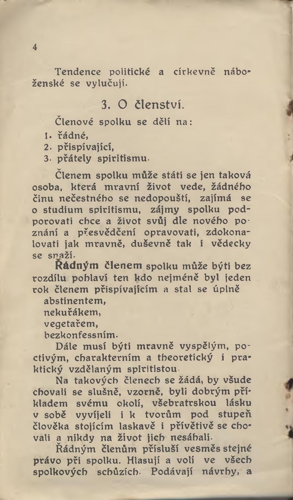 život svůj dle nového p o znání a přesvědčení opravovati, zdokonalovati jak m ravně, duševně tak i vědecky se sváži- Rádným členem spolku může býti bez rozdílu pohlaví ten kdo nejméně byl jeden rok