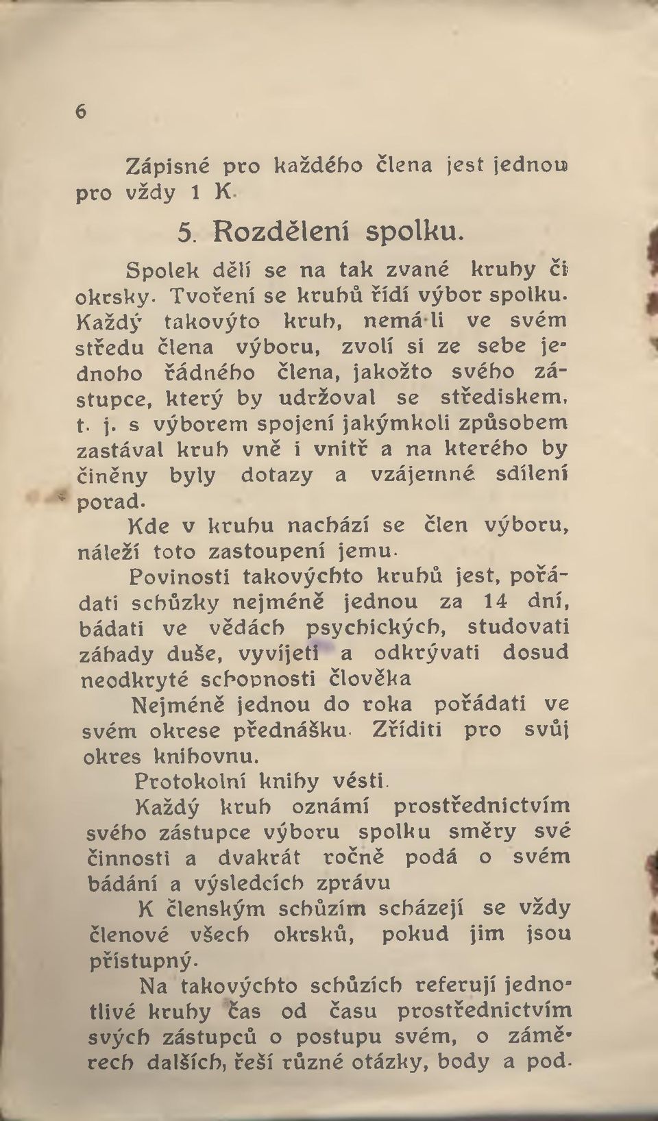 = dnoho řádného člena, jakožto svého zástupce, který by udržoval se střediskem, t. j. s výborem spojení jakýmkoli způsobem zastával kruh vně i vnitř a na kterého by činěny byly dotazy a vzájem né sdílení * porad.